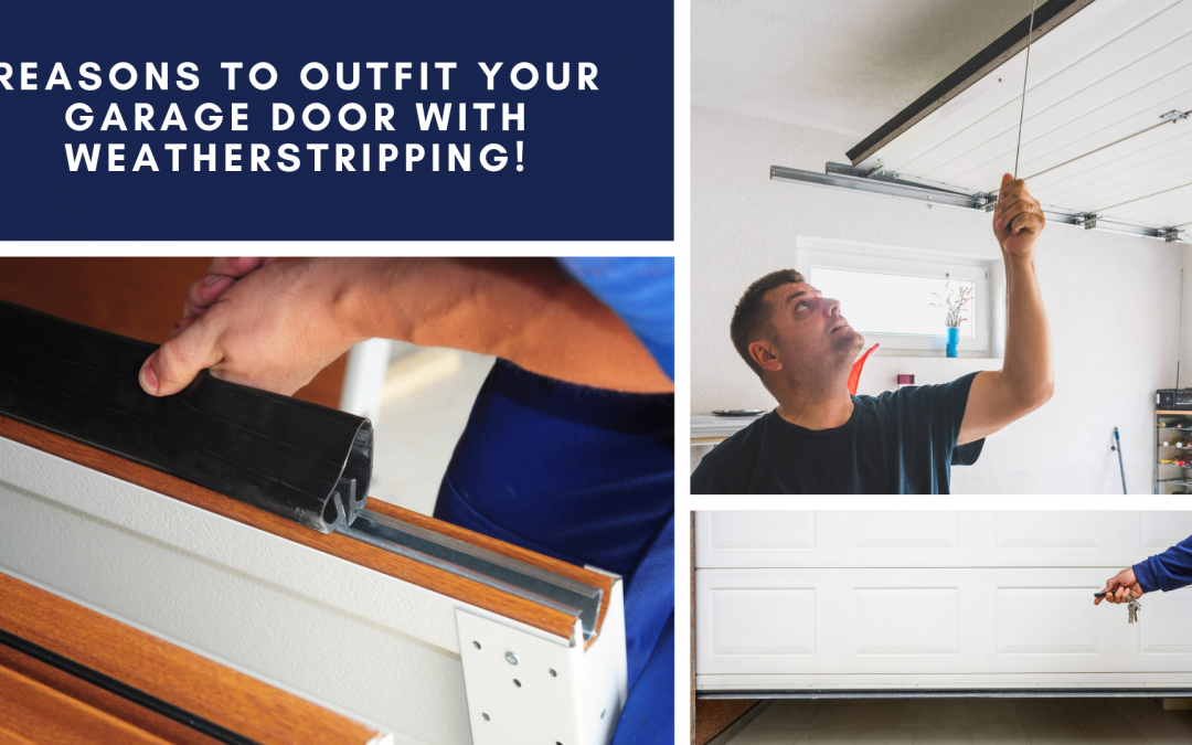 Reasons to Outfit Your Garage Door With Weatherstripping!
